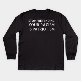 Stop pretending your racism is patriotism - white stencil letters Kids Long Sleeve T-Shirt